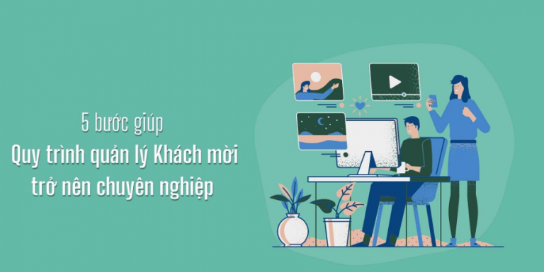 Quy trình Quản lý Khách mời hiện tại, có thật sự hiệu quả?
